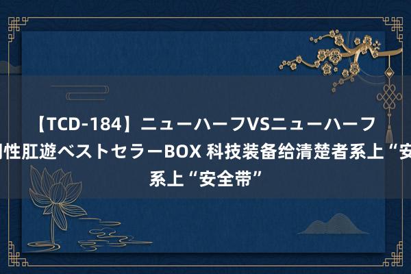 【TCD-184】ニューハーフVSニューハーフ 不純同性肛遊ベストセラーBOX 科技装备给清楚者系上“安全带”