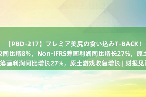 【PBD-217】プレミア美尻の食い込みT-BACK！8時間BEST 腾讯Q2营收同比增8%，Non-IFRS筹画利润同比增长27%，原土游戏收复增长 | 财报见闻